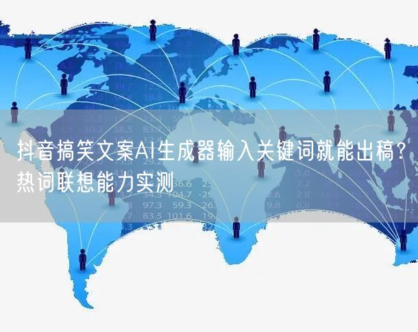 抖音搞笑文案AI生成器输入关键词就能出稿?热词联想能力实测