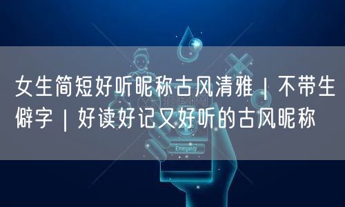 女生简短好听昵称古风清雅|不带生僻字|好读好记又好听的古风昵称