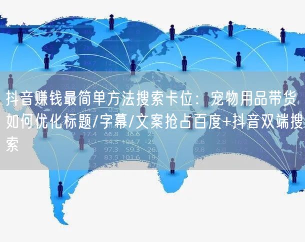 抖音赚钱最简单方法搜索卡位:宠物用品带货如何优化标题/字幕/文案抢占百度+抖音双