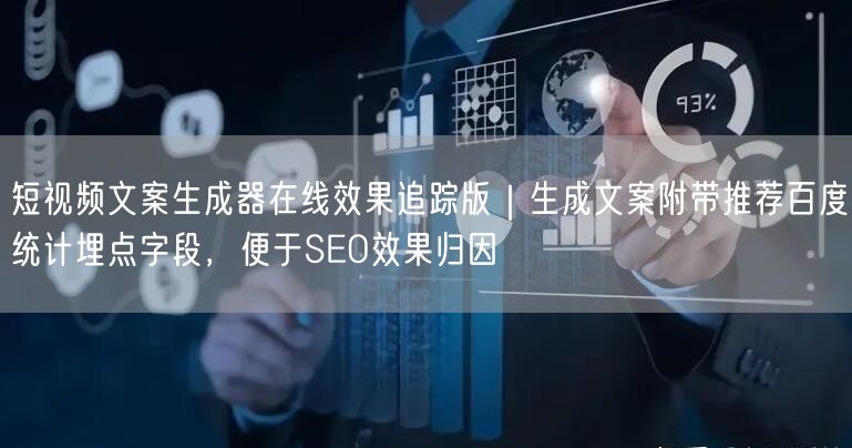 短视频文案生成器在线效果追踪版|生成文案附带推荐百度统计埋点字段,便于SEO效果