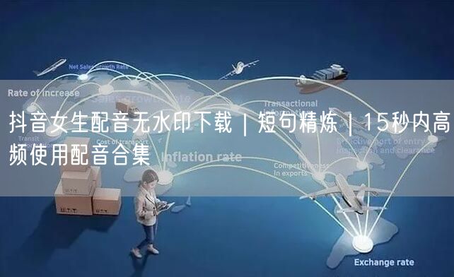 抖音女生配音无水印下载｜短句精炼｜15秒内高频使用配音合集
