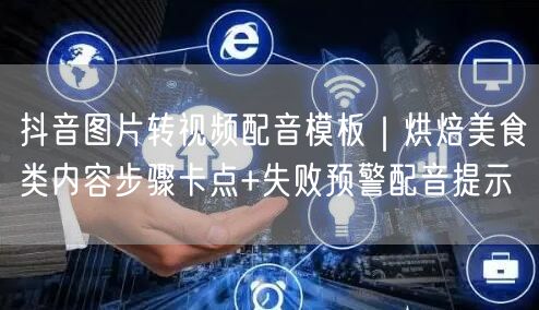 抖音图片转视频配音模板｜烘焙美食类内容步骤卡点+失败预警配音提示