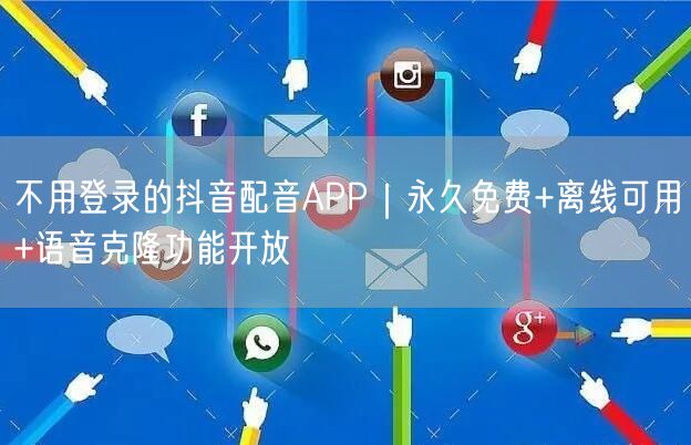 不用登录的抖音配音APP｜永久免费+离线可用+语音克隆功能开放