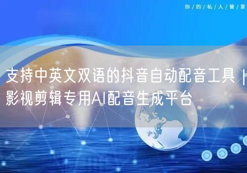 支持中英文双语的抖音自动配音工具｜影视剪辑专用AI配音生成平台