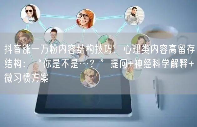 抖音涨一万粉内容结构技巧：心理类内容高留存结构：“你是不是…？”提问+神经科学解