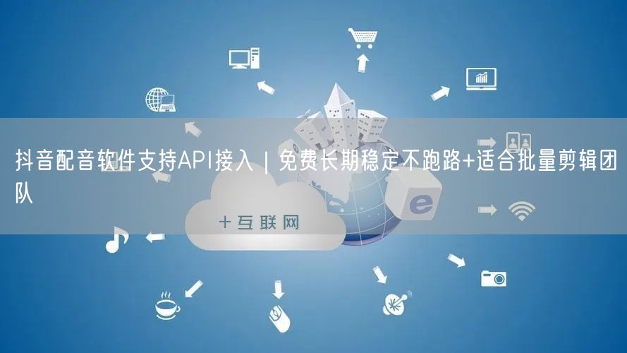 抖音配音软件支持API接入｜免费长期稳定不跑路+适合批量剪辑团队